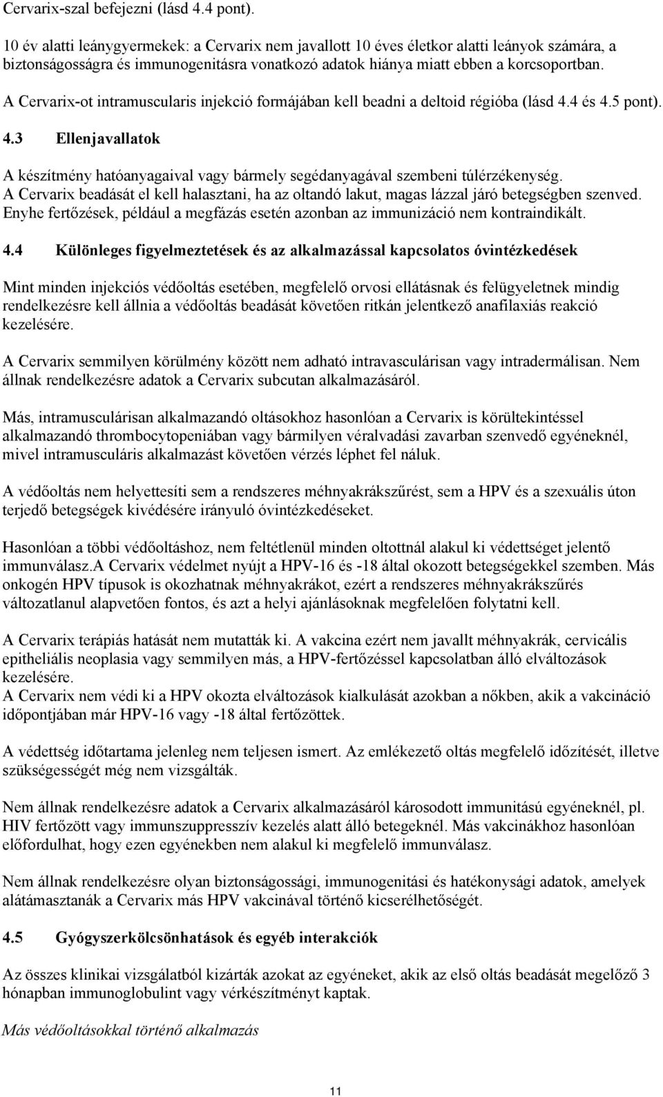 A Cervarix-ot intramuscularis injekció formájában kell beadni a deltoid régióba (lásd 4.4 és 4.5 pont). 4.3 Ellenjavallatok A készítmény hatóanyagaival vagy bármely segédanyagával szembeni túlérzékenység.