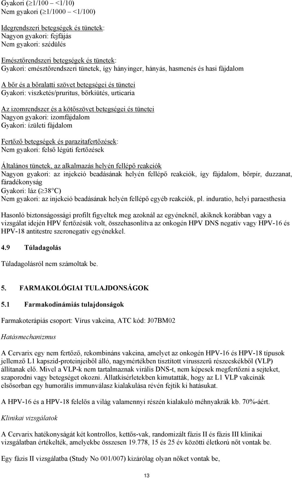 kötőszövet betegségei és tünetei Nagyon gyakori: izomfájdalom Gyakori: ízületi fájdalom Fertőző betegségek és parazitafertőzések: Nem gyakori: felső légúti fertőzések Általános tünetek, az alkalmazás