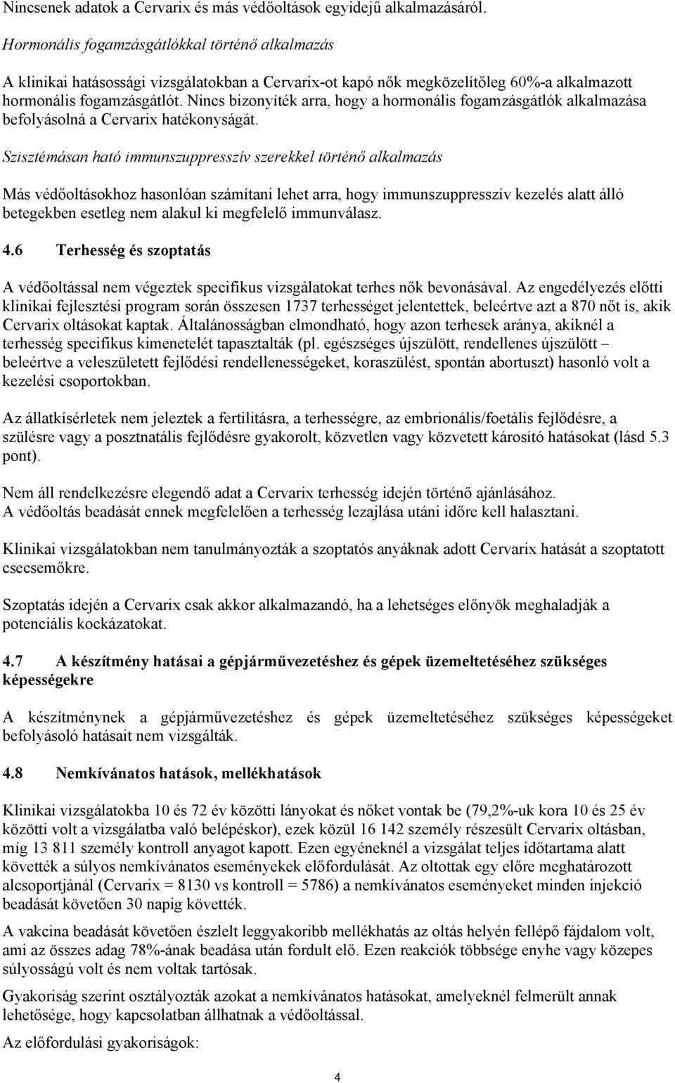 Nincs bizonyíték arra, hogy a hormonális fogamzásgátlók alkalmazása befolyásolná a Cervarix hatékonyságát.