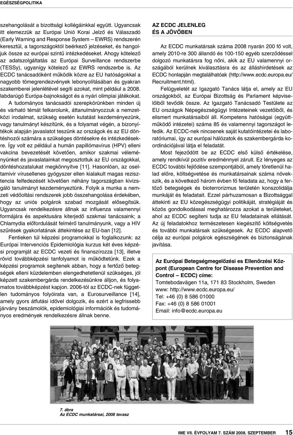 szintû intézkedéseket. Ahogy kötelezô az adatszolgáltatás az Európai Surveillance rendszerbe (TESSy), ugyanígy kötelezô az EWRS rendszerbe is.