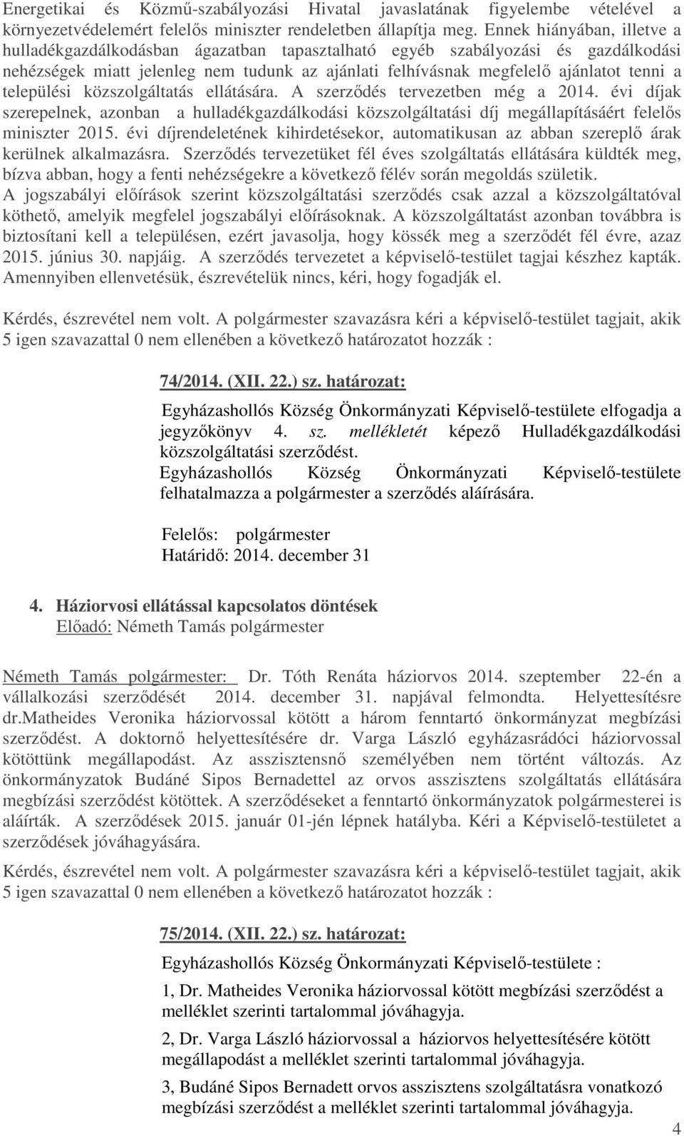 települési közszolgáltatás ellátására. A szerződés tervezetben még a 2014. évi díjak szerepelnek, azonban a hulladékgazdálkodási közszolgáltatási díj megállapításáért felelős miniszter 2015.