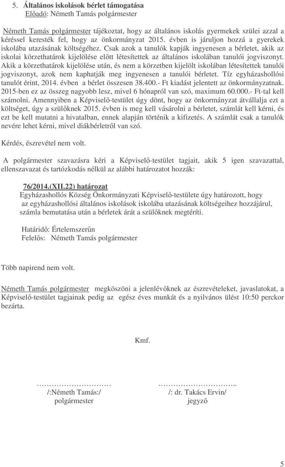 Csak azok a tanulók kapják ingyenesen a bérletet, akik az iskolai körzethatárok kijelölése előtt létesítettek az általános iskolában tanulói jogviszonyt.