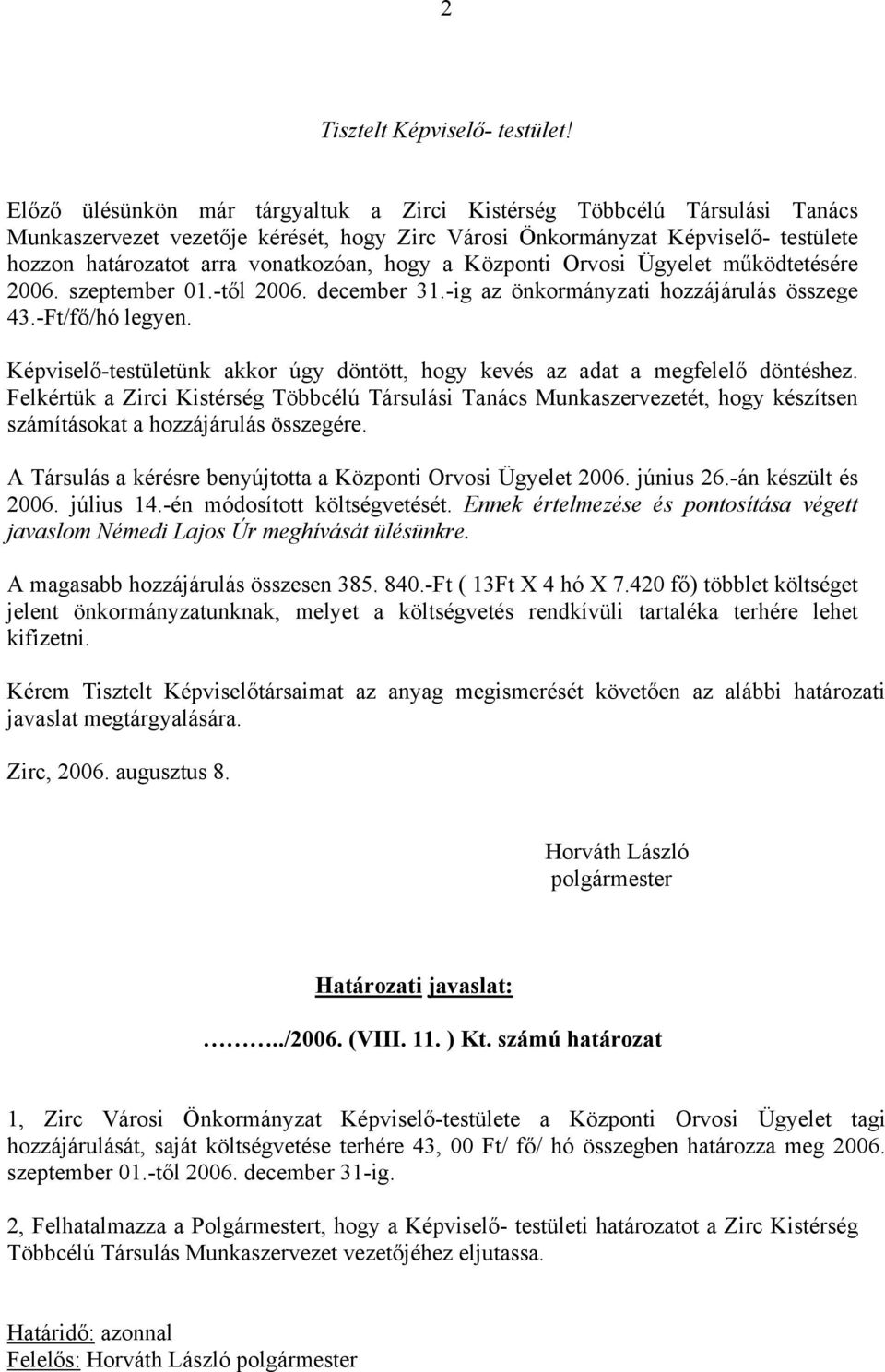 hogy a Központi Orvosi Ügyelet működtetésére 2006. szeptember 01.-től 2006. december 31.-ig az önkormányzati hozzájárulás összege 43.-Ft/fő/hó legyen.