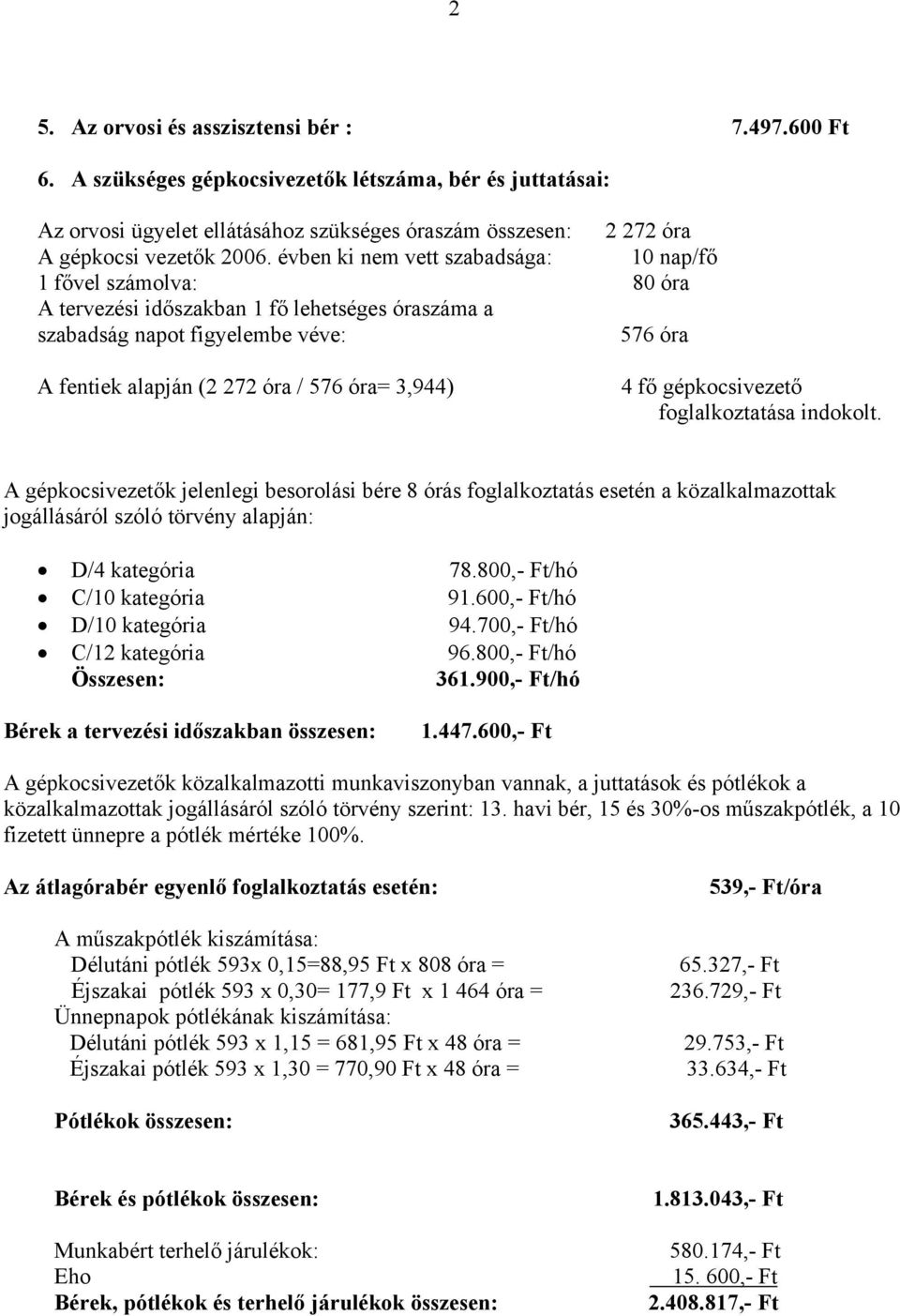 évben ki nem vett szabadsága: 10 nap/fő 1 fővel számolva: 80 óra A tervezési időszakban 1 fő lehetséges óraszáma a szabadság napot figyelembe véve: 576 óra A fentiek alapján (2 272 óra / 576 óra=