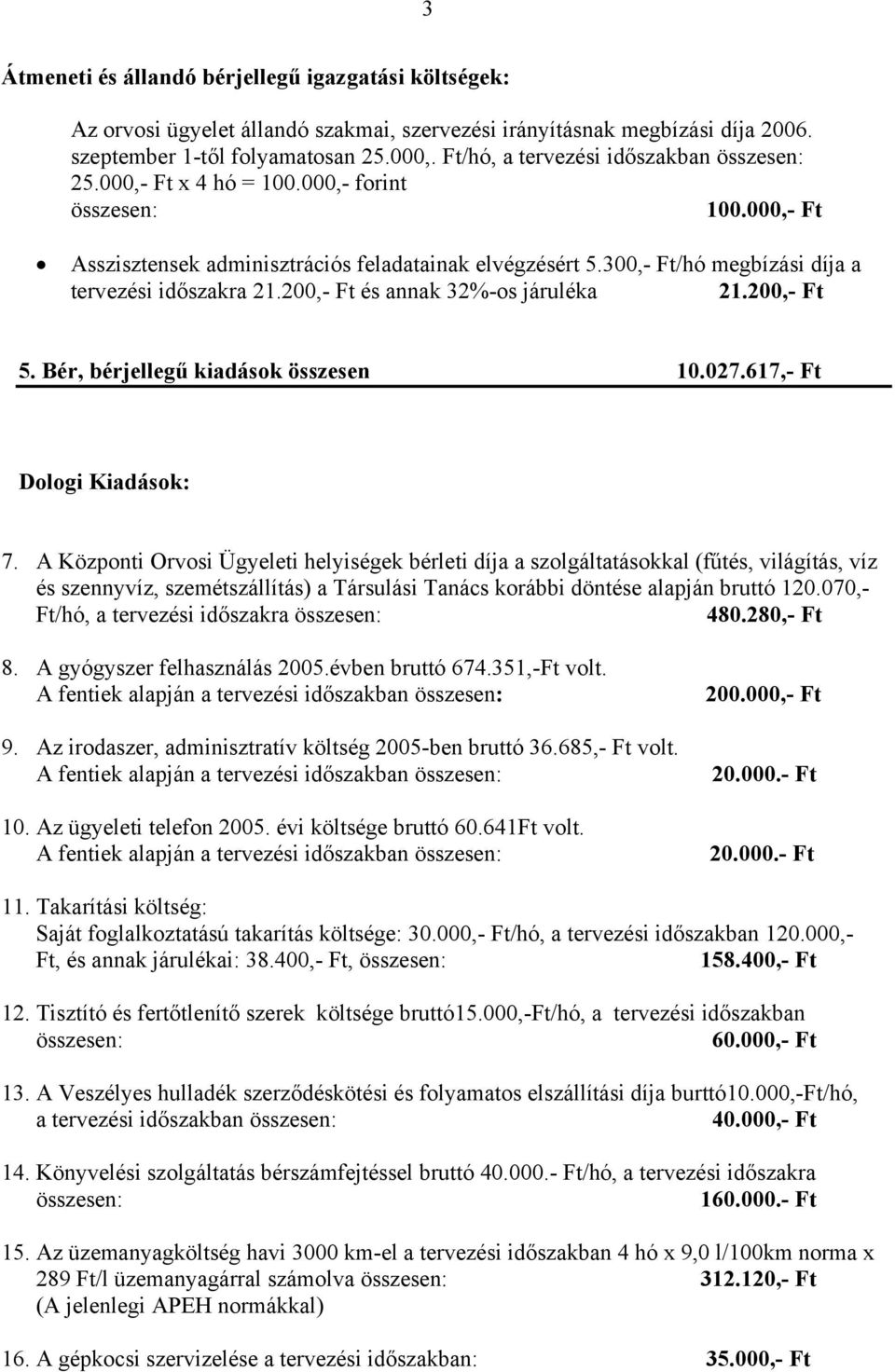 300,- Ft/hó megbízási díja a tervezési időszakra 21.200,- Ft és annak 32%-os járuléka 21.200,- Ft 5. Bér, bérjellegű kiadások összesen 10.027.617,- Ft Dologi Kiadások: 7.