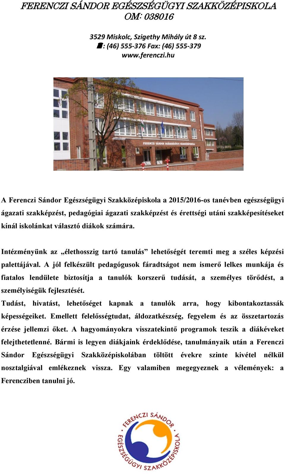 választó diákok számára. Intézményünk az élethosszig tartó tanulás lehetőségét teremti meg a széles képzési palettájával.