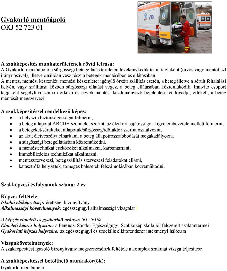 A mentés, mentési készenlét, mentési készenlétet igénylő őrzött szállítás esetén, a beteg illetve a sérült feltalálási helyén, vagy szállítása közben sürgősségi ellátást végez, a beteg ellátásában