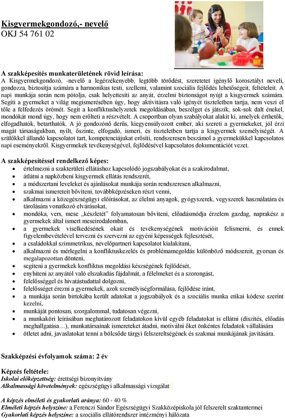 Segíti a gyermeket a világ megismerésében úgy, hogy aktivitásra való igényét tiszteletben tartja, nem veszi el tőle a felfedezés örömét.