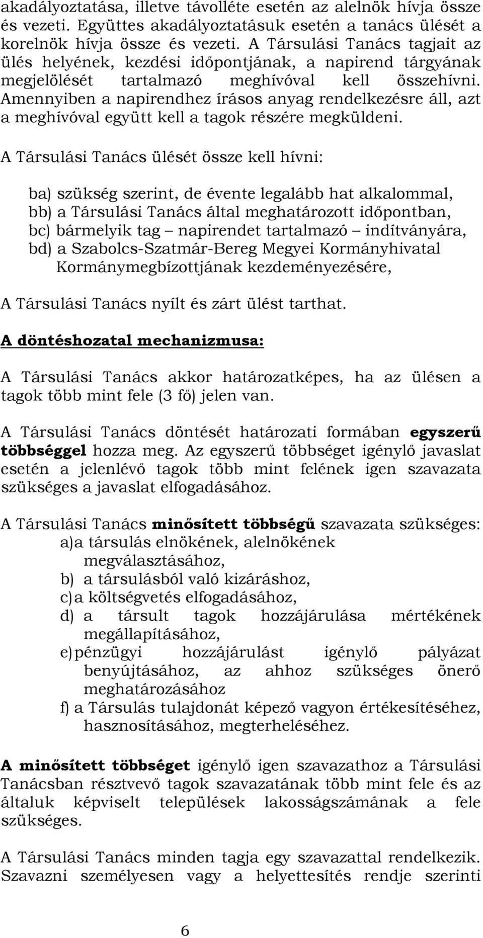 Amennyiben a napirendhez írásos anyag rendelkezésre áll, azt a meghívóval együtt kell a tagok részére megküldeni.