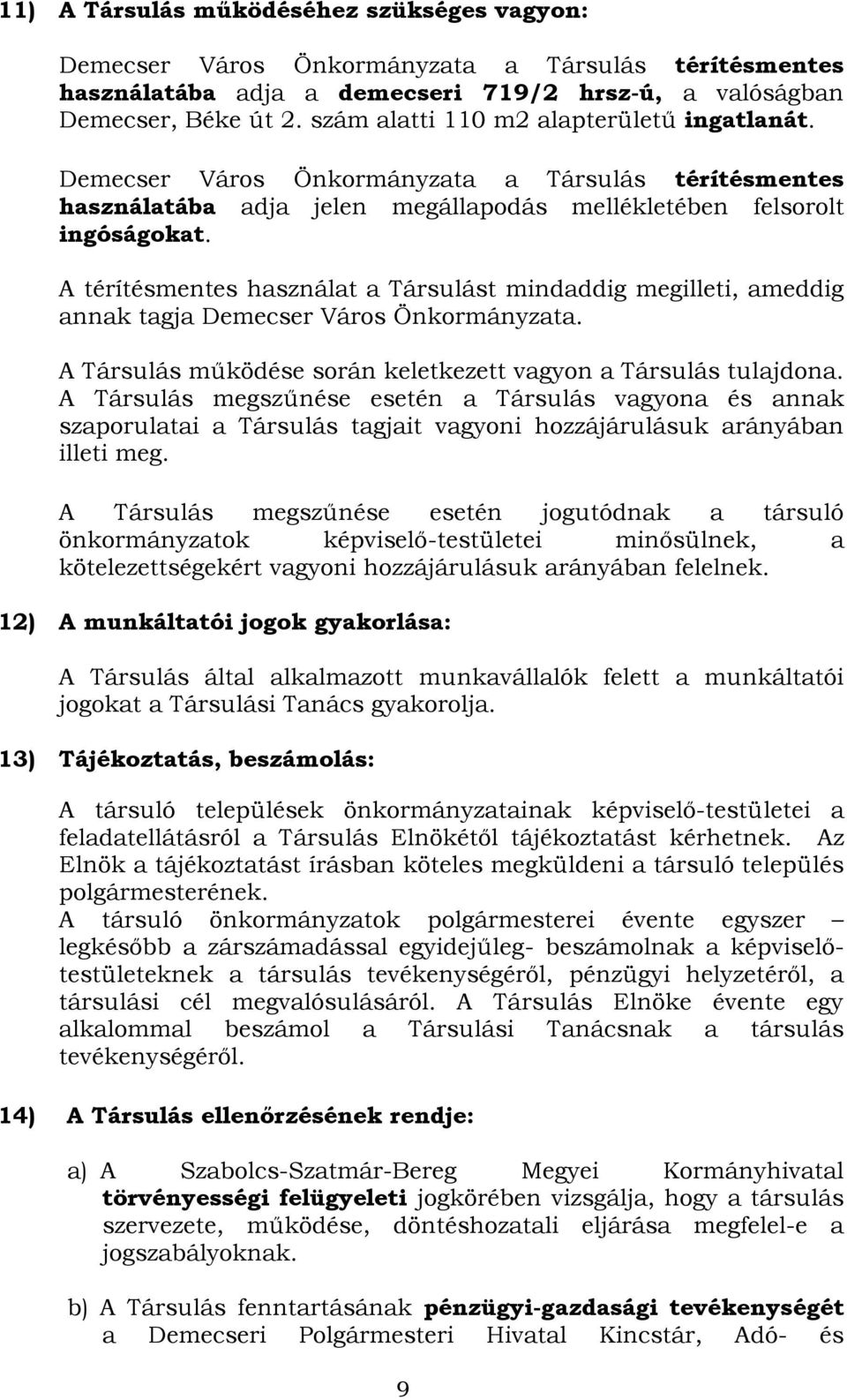 A térítésmentes használat a Társulást mindaddig megilleti, ameddig annak tagja Demecser Város Önkormányzata. A Társulás működése során keletkezett vagyon a Társulás tulajdona.