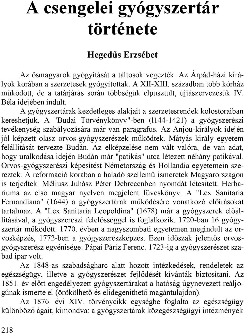 A "Budai Törvénykönyv"-ben (l144-1421) a gyógyszerészi tevékenység szabályozására már van paragrafus. Az Anjou-királyok idején jól képzett olasz orvos-gyógyszerészek működtek.