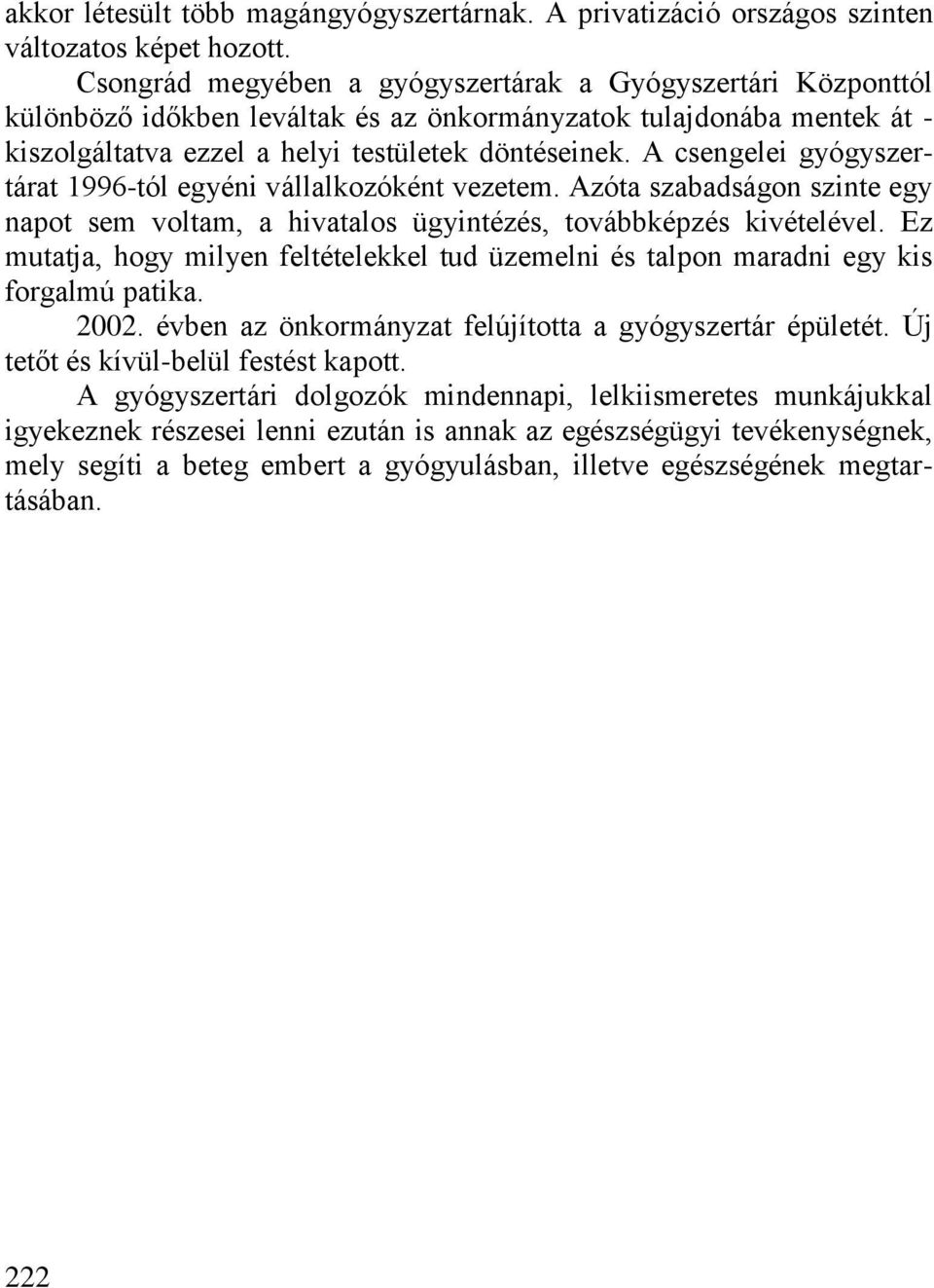 A csengelei gyógyszertárat 1996-tól egyéni vállalkozóként vezetem. Azóta szabadságon szinte egy napot sem voltam, a hivatalos ügyintézés, továbbképzés kivételével.