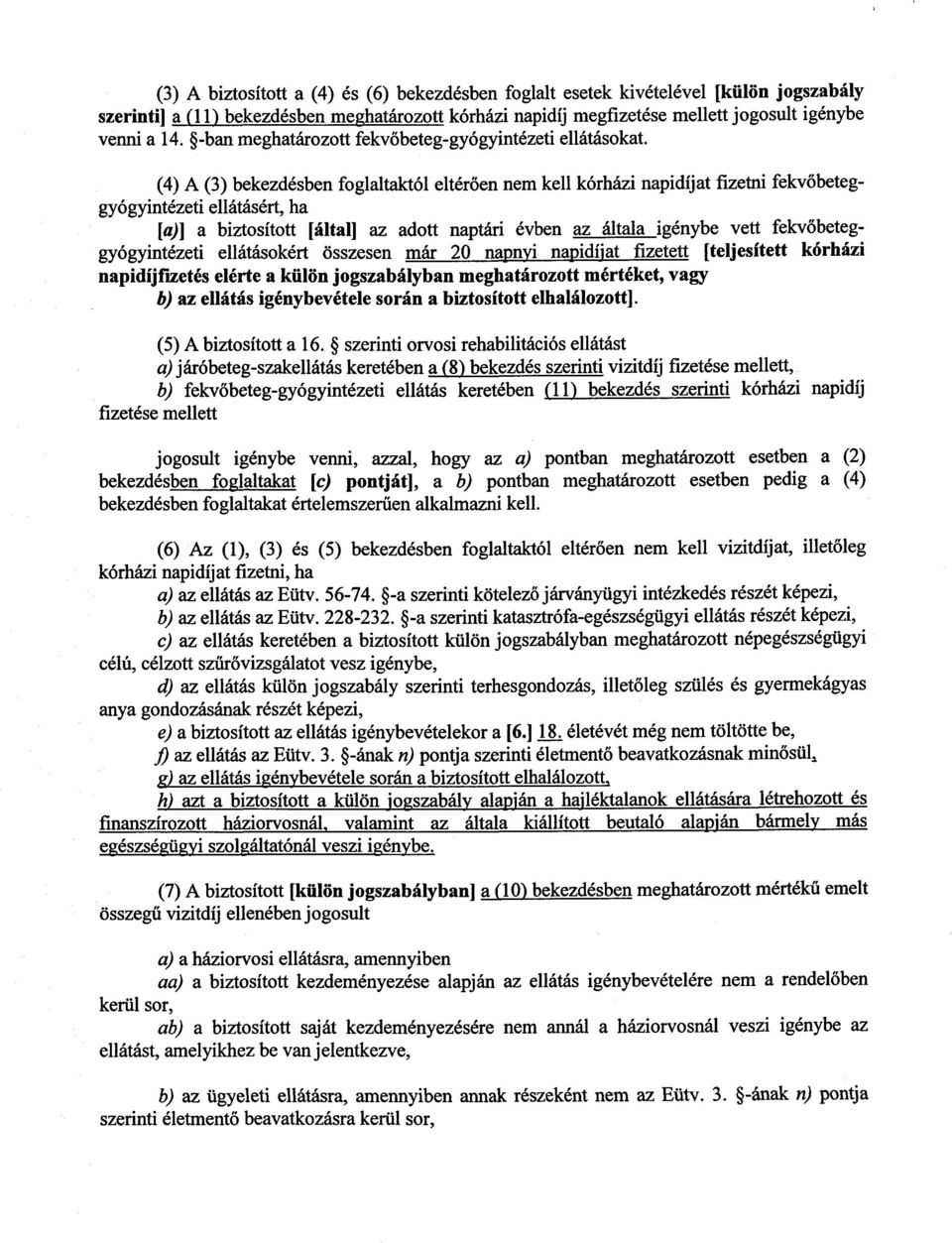 (4) A (3) bekezdésben foglaltaktól eltérően nem kell kórházi napidíjat fizetni fekvőbeteggyógyintézeti ellátásért, ha [a)] a biztosított [által] az adott naptári évben az általa igénybe vett