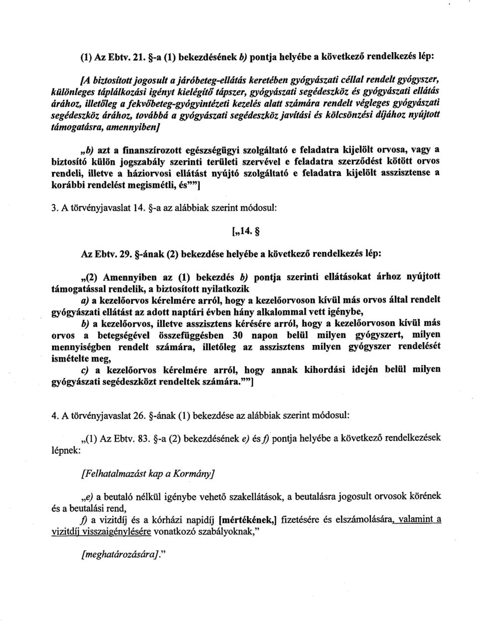 kielégíti tápszer, gyógyászati segédeszköz és gyógyászati ellátás árához, illetó7eg a fekvőbeteg-gyógyintézeti kezelés alatt számára rendelt végleges gyógyászati segédeszköz árához, továbbá a