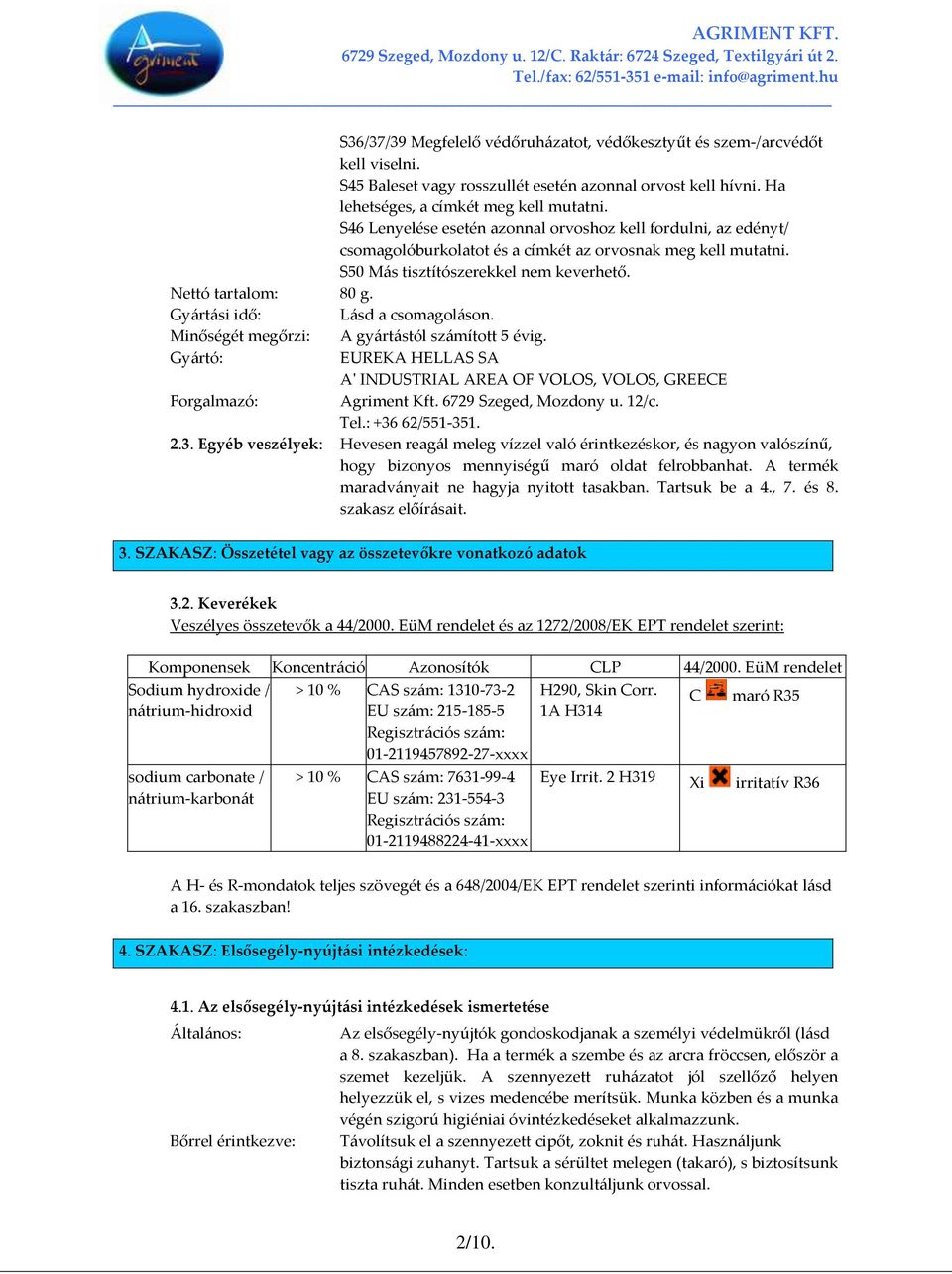 Gy{rt{si idő: L{sd a csomagol{son. Minőségét megőrzi: A gy{rt{stól sz{mított 5 évig. Gy{rtó: EUREKA HELLAS SA A' INDUSTRIAL AREA OF VOLOS, VOLOS, GREECE Forgalmazó: Agriment Kft.