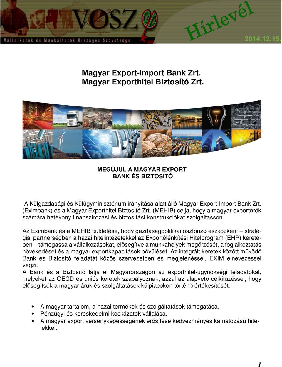 Az Eximbank és a MEHIB küldetése, hogy gazdaságpolitikai ösztönző eszközként stratégiai partnerségben a hazai hitelintézetekkel az Exportélénkítési Hitelprogram (EHP) keretében támogassa a
