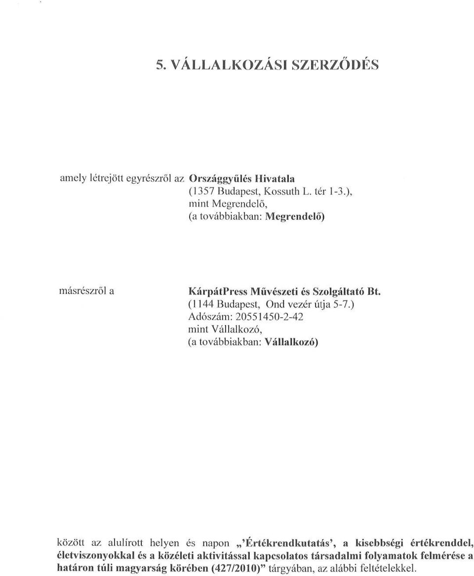 ) Adószám : 20551450-2-42 mint Vállalkozó, (a továbbiakban : Vállalkozó) között az alulírott helyen és napon 'Értékrendkutatás', a kisebbségi