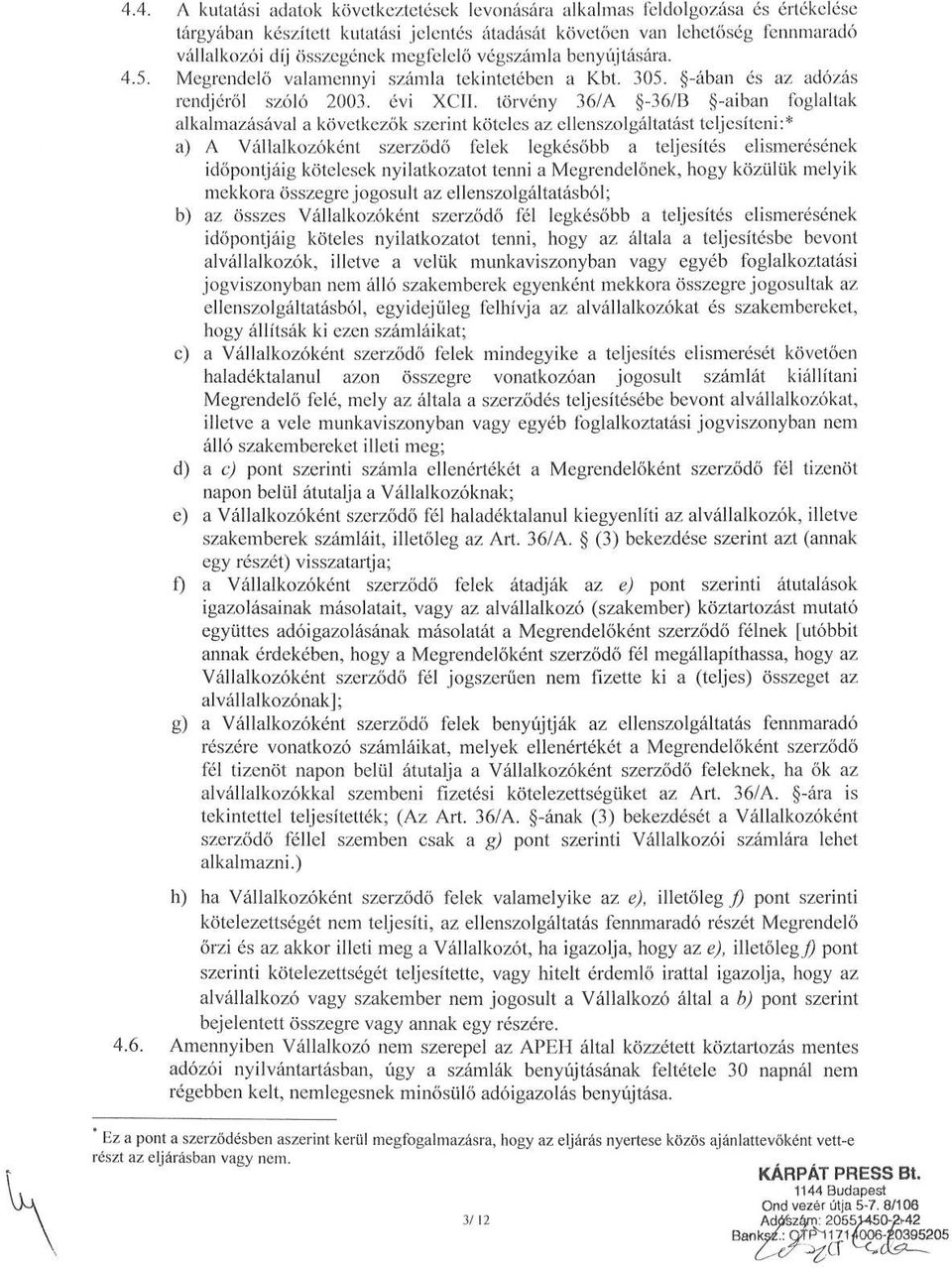 törvény 36/A -36/B -aiban foglaltak alkalmazásával a következők szerint köteles az ellenszolgáltatást teljesíteni :* a) A Vállalkozóként szerződő felek legkésőbb a teljesítés elismerésének