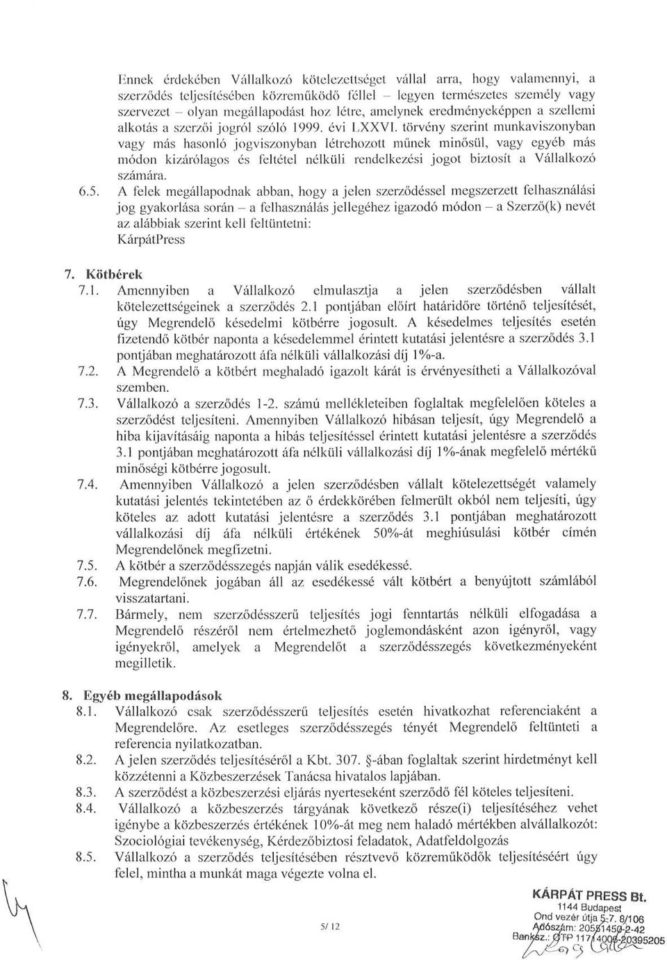 törvény szerint munkaviszonyban vagy más hasonló jogviszonyban létrehozott műnek minősül, vagy egyéb más módon kizárólagos és feltétel nélküli rendelkezési jogot biztosít a Vállalkozó számára. 6.5.