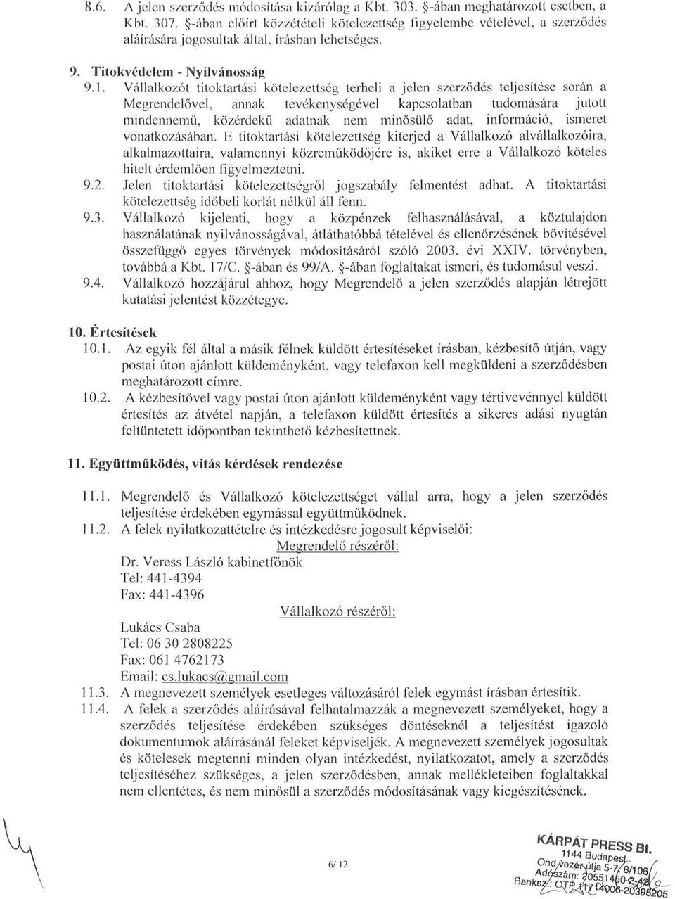 Vállalkozót titoktartási kötelezettség terheli a jelen szerződés teljesítése során a Megrendelővel, annak tevékenységével kapcsolatban tudomására jutott mindennemű, közérdekű adatnak nem minősülő