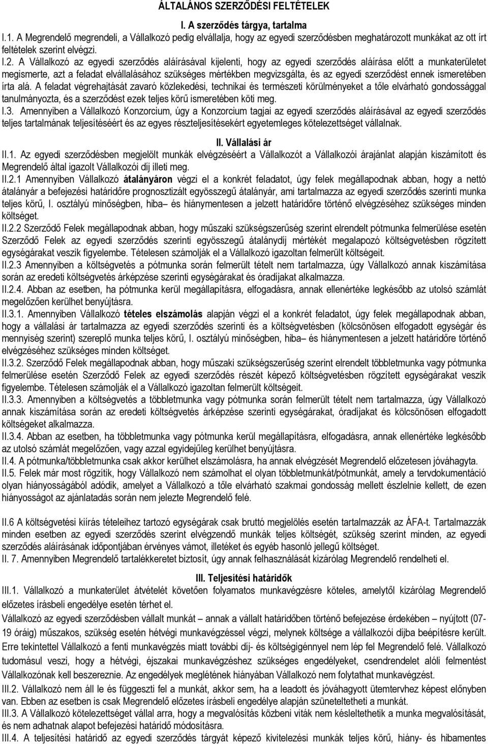 A Vállalkozó az egyedi szerzıdés aláírásával kijelenti, hogy az egyedi szerzıdés aláírása elıtt a munkaterületet megismerte, azt a feladat elvállalásához szükséges mértékben megvizsgálta, és az