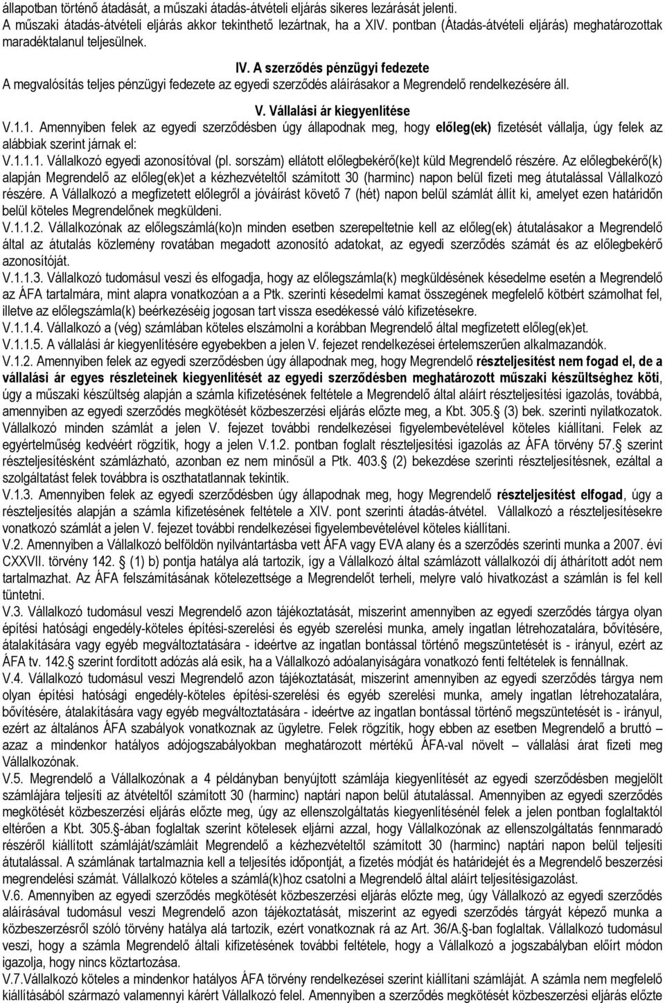 A szerzıdés pénzügyi fedezete A megvalósítás teljes pénzügyi fedezete az egyedi szerzıdés aláírásakor a Megrendelı rendelkezésére áll. V. Vállalási ár kiegyenlítése V.1.