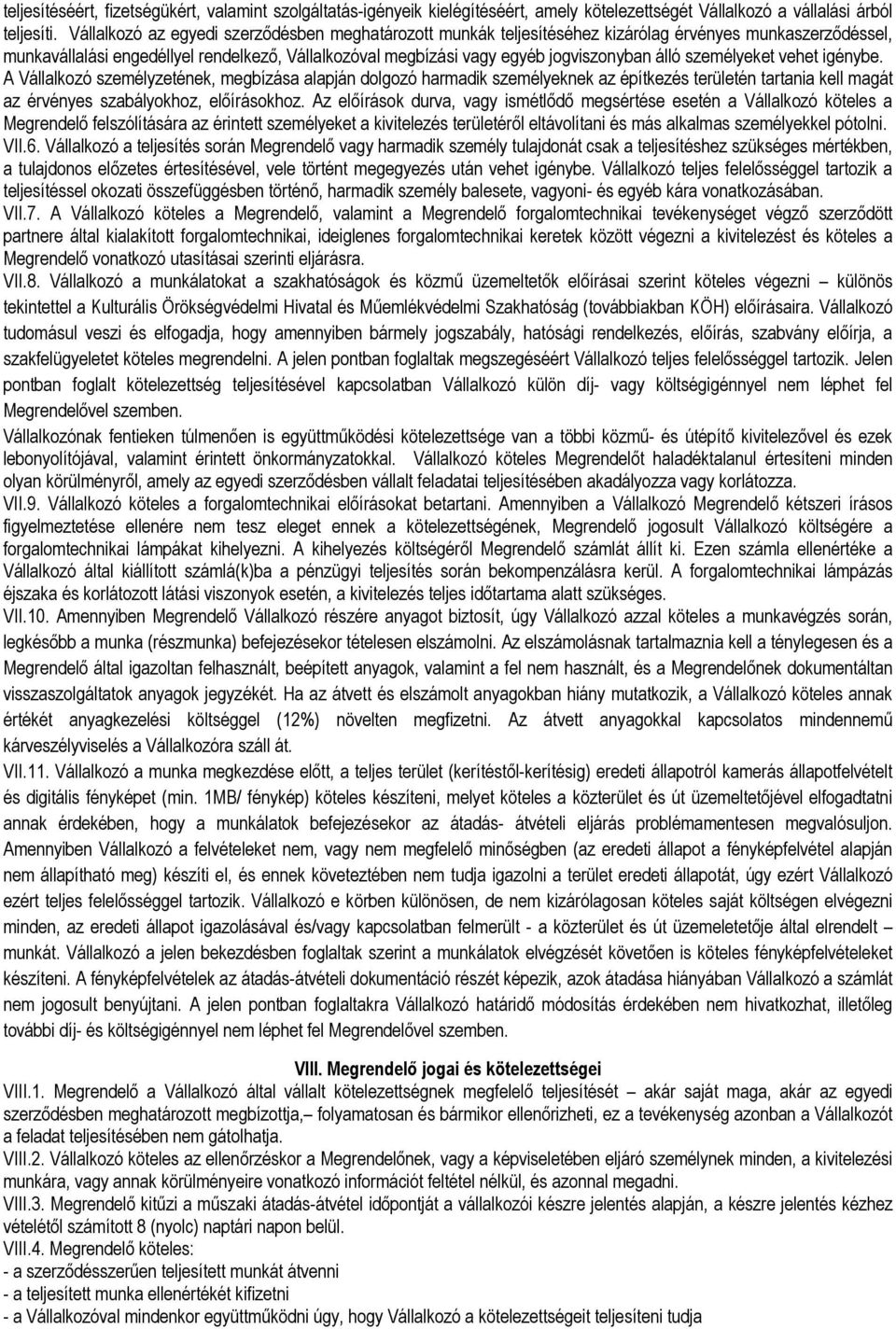 álló személyeket vehet igénybe. A Vállalkozó személyzetének, megbízása alapján dolgozó harmadik személyeknek az építkezés területén tartania kell magát az érvényes szabályokhoz, elıírásokhoz.