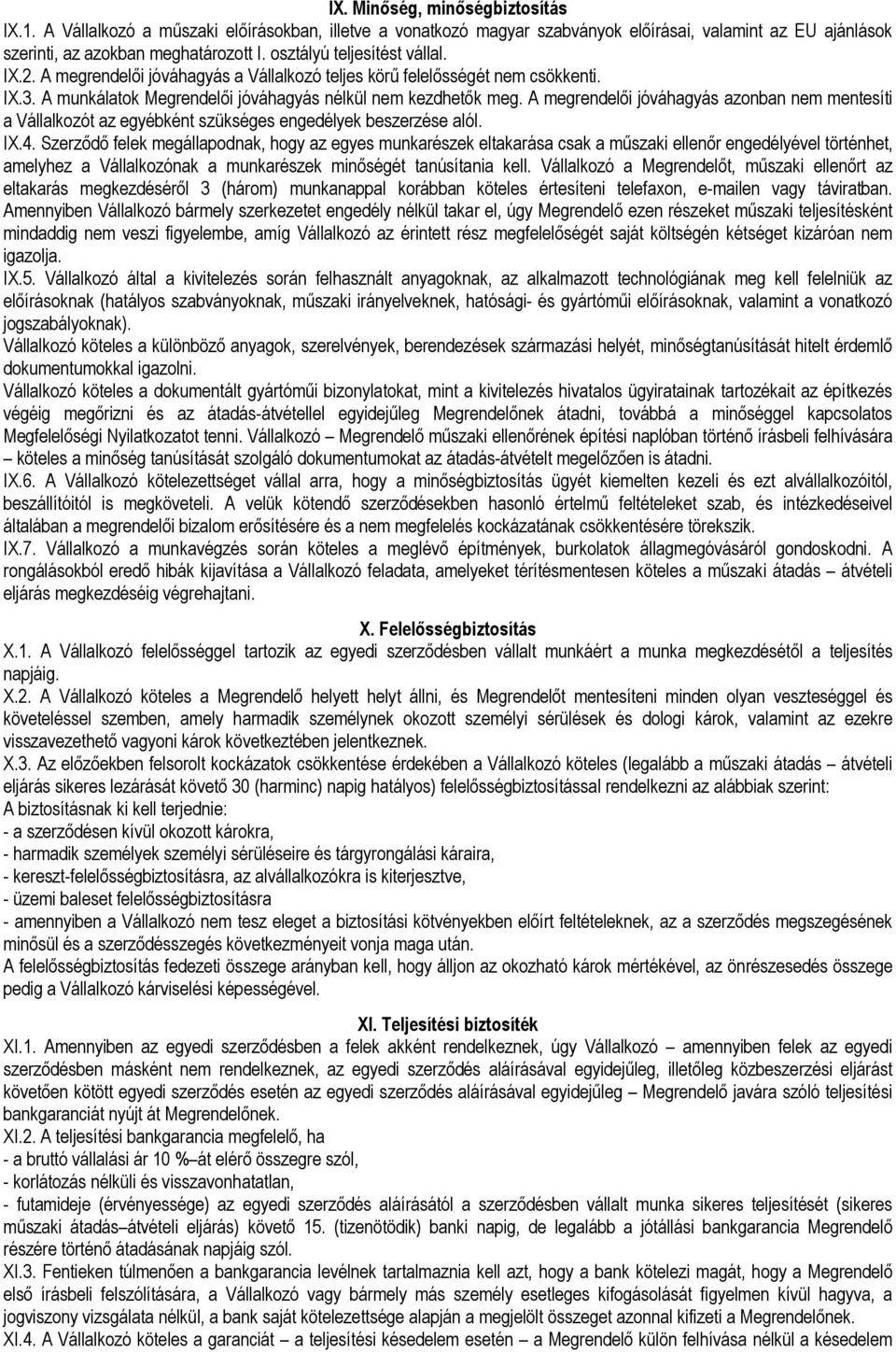 A megrendelıi jóváhagyás azonban nem mentesíti a Vállalkozót az egyébként szükséges engedélyek beszerzése alól. IX.4.
