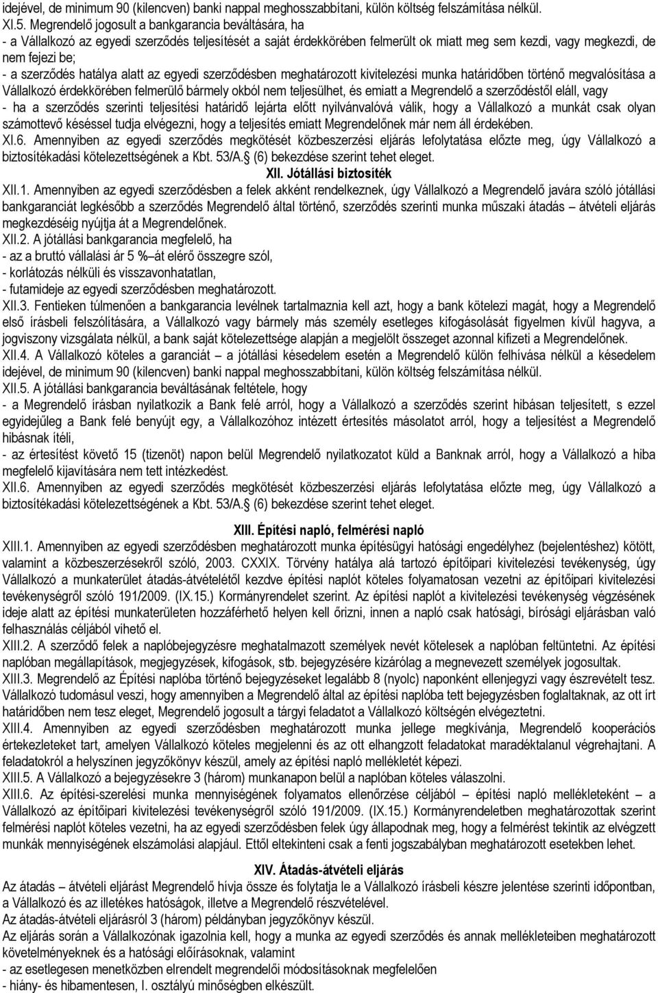 szerzıdés hatálya alatt az egyedi szerzıdésben meghatározott kivitelezési munka határidıben történı megvalósítása a Vállalkozó érdekkörében felmerülı bármely okból nem teljesülhet, és emiatt a