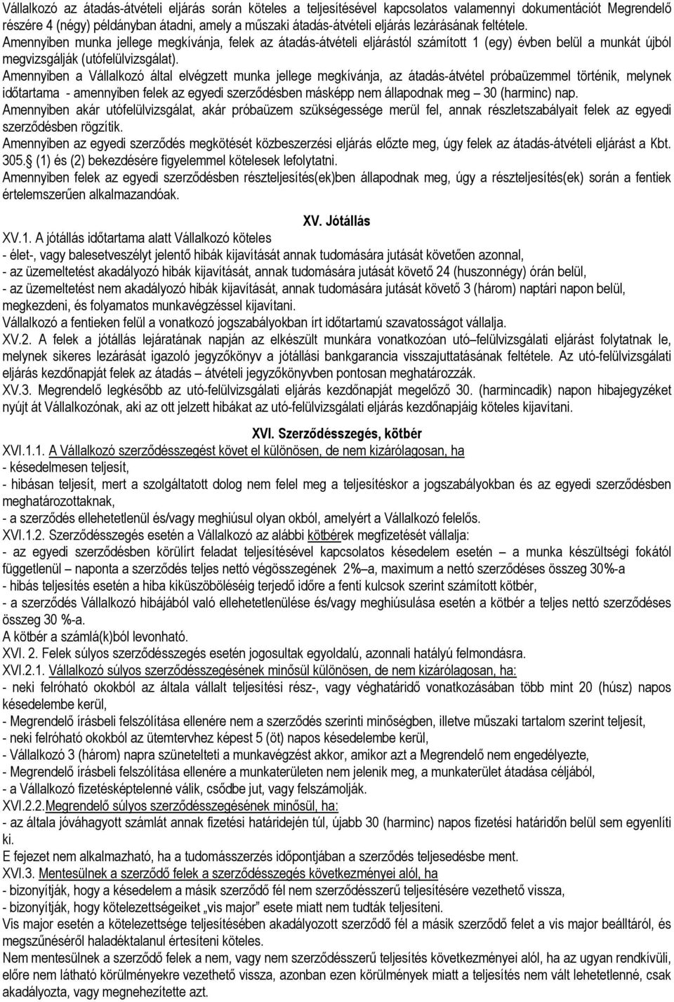 Amennyiben a Vállalkozó által elvégzett munka jellege megkívánja, az átadás-átvétel próbaüzemmel történik, melynek idıtartama - amennyiben felek az egyedi szerzıdésben másképp nem állapodnak meg 30