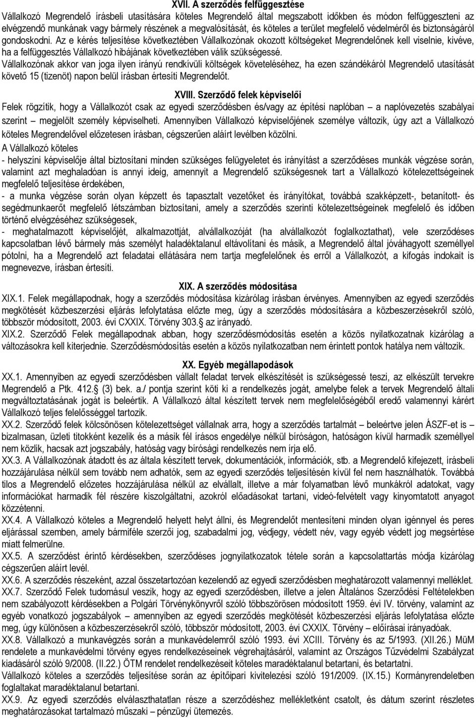Az e kérés teljesítése következtében Vállalkozónak okozott költségeket Megrendelınek kell viselnie, kivéve, ha a felfüggesztés Vállalkozó hibájának következtében válik szükségessé.
