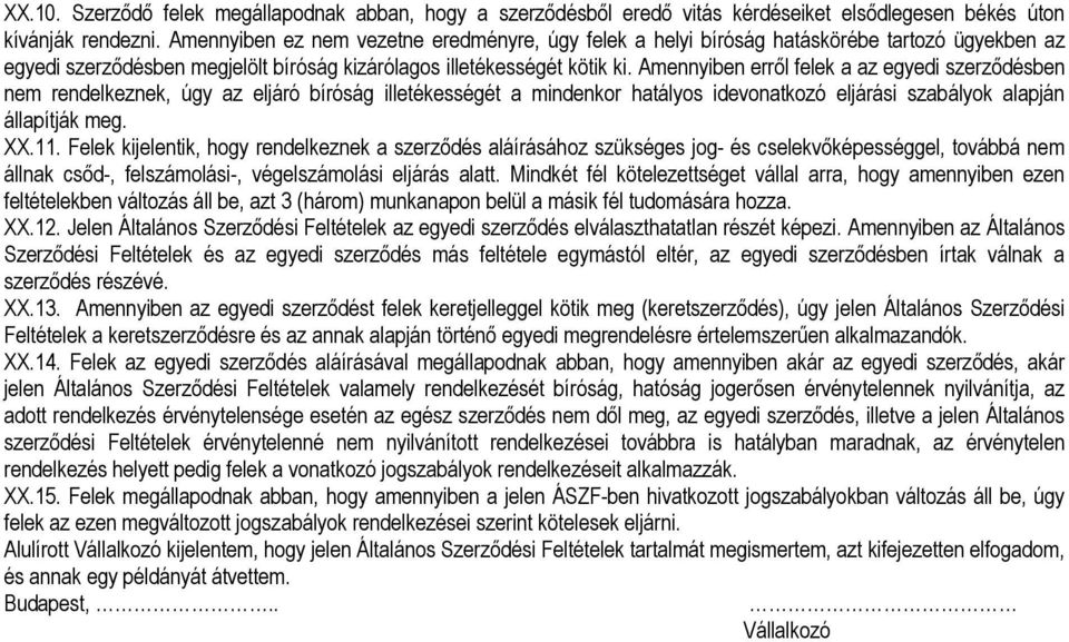 Amennyiben errıl felek a az egyedi szerzıdésben nem rendelkeznek, úgy az eljáró bíróság illetékességét a mindenkor hatályos idevonatkozó eljárási szabályok alapján állapítják meg. XX.11.