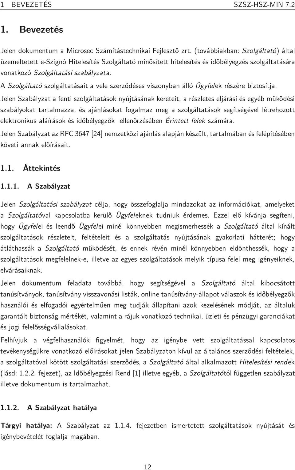 A Szolgáltató szolgáltatásait a vele szerződéses viszonyban álló Ügyfel ek részére biztosítja.