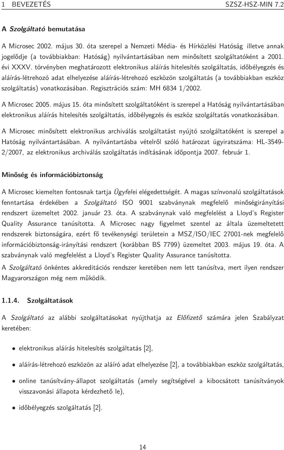 törvényben meghatározott elektronikus aláírás hitelesítés szolgáltatás, időbélyegzés és aláírás-létrehozó adat elhelyezése aláírás-létrehozó eszközön szolgáltatás (a továbbiakban eszköz szolgáltatás)