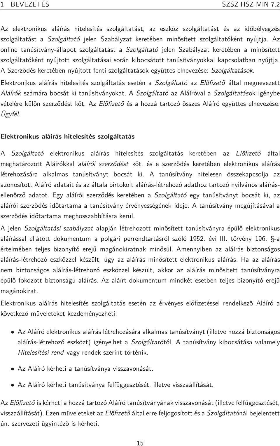 Az online tanúsítvány-állapot szolgáltatást a Szolgáltató jelen Szabályzat keretében a minősített szolgáltatóként nyújtott szolgáltatásai során kibocsátott tanúsítványokkal kapcsolatban nyújtja.