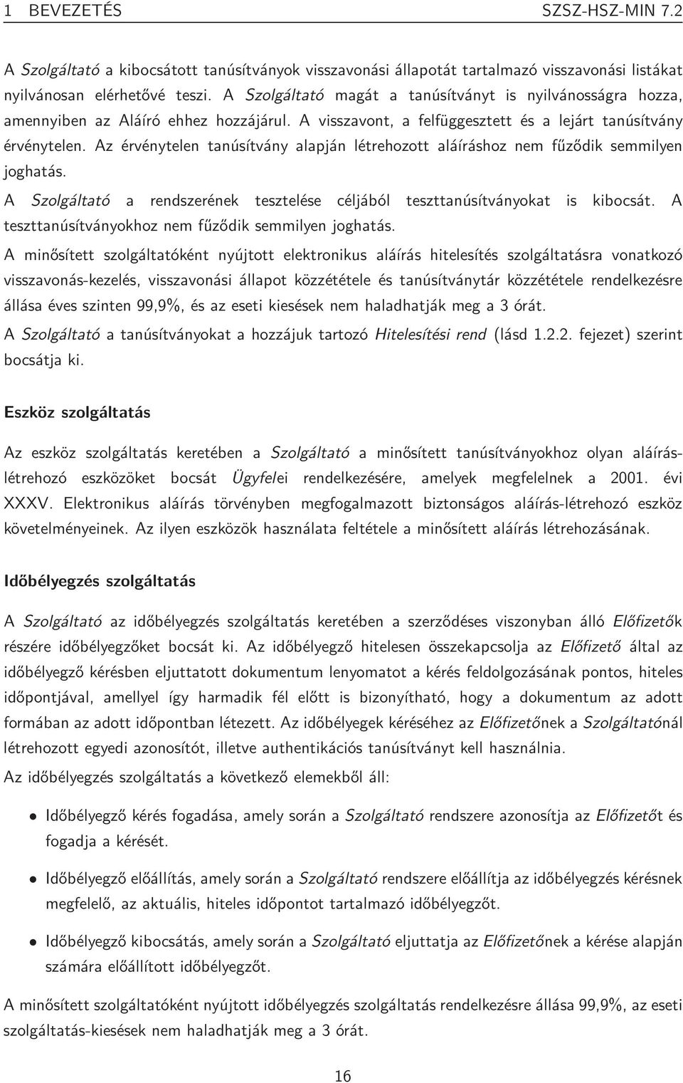 Az érvénytelen tanúsítvány alapján létrehozott aláíráshoz nem fűződik semmilyen joghatás. A Szolgáltató a rendszerének tesztelése céljából teszttanúsítványokat is kibocsát.