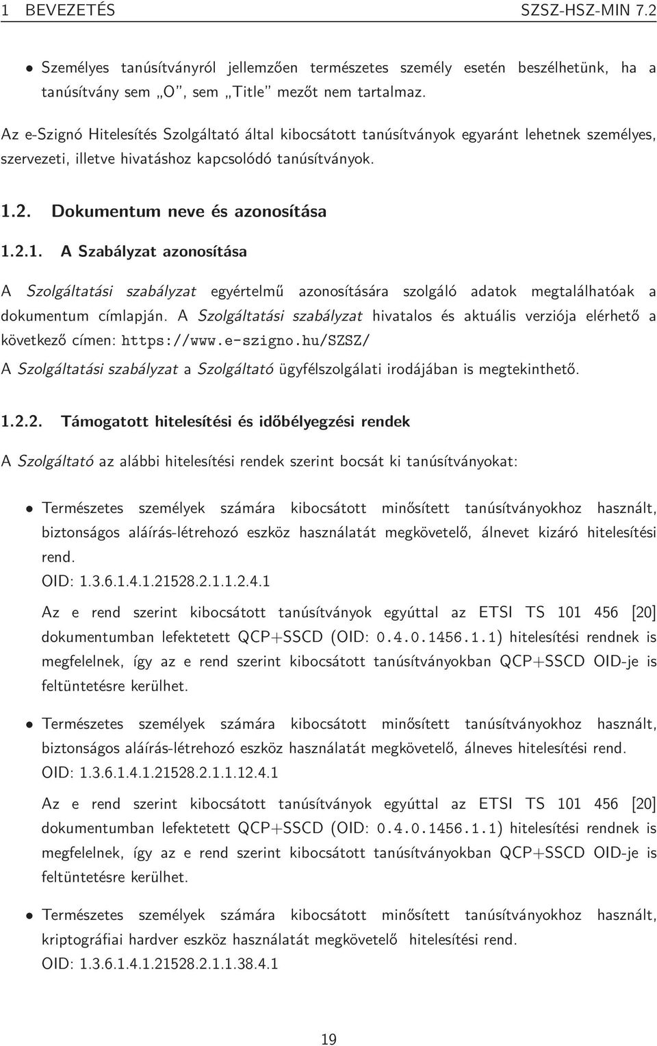 2. Dokumentum neve és azonosítása 1.2.1. A Szabályzat azonosítása A Szolgáltatási szabályzat egyértelmű azonosítására szolgáló adatok megtalálhatóak a dokumentum címlapján.