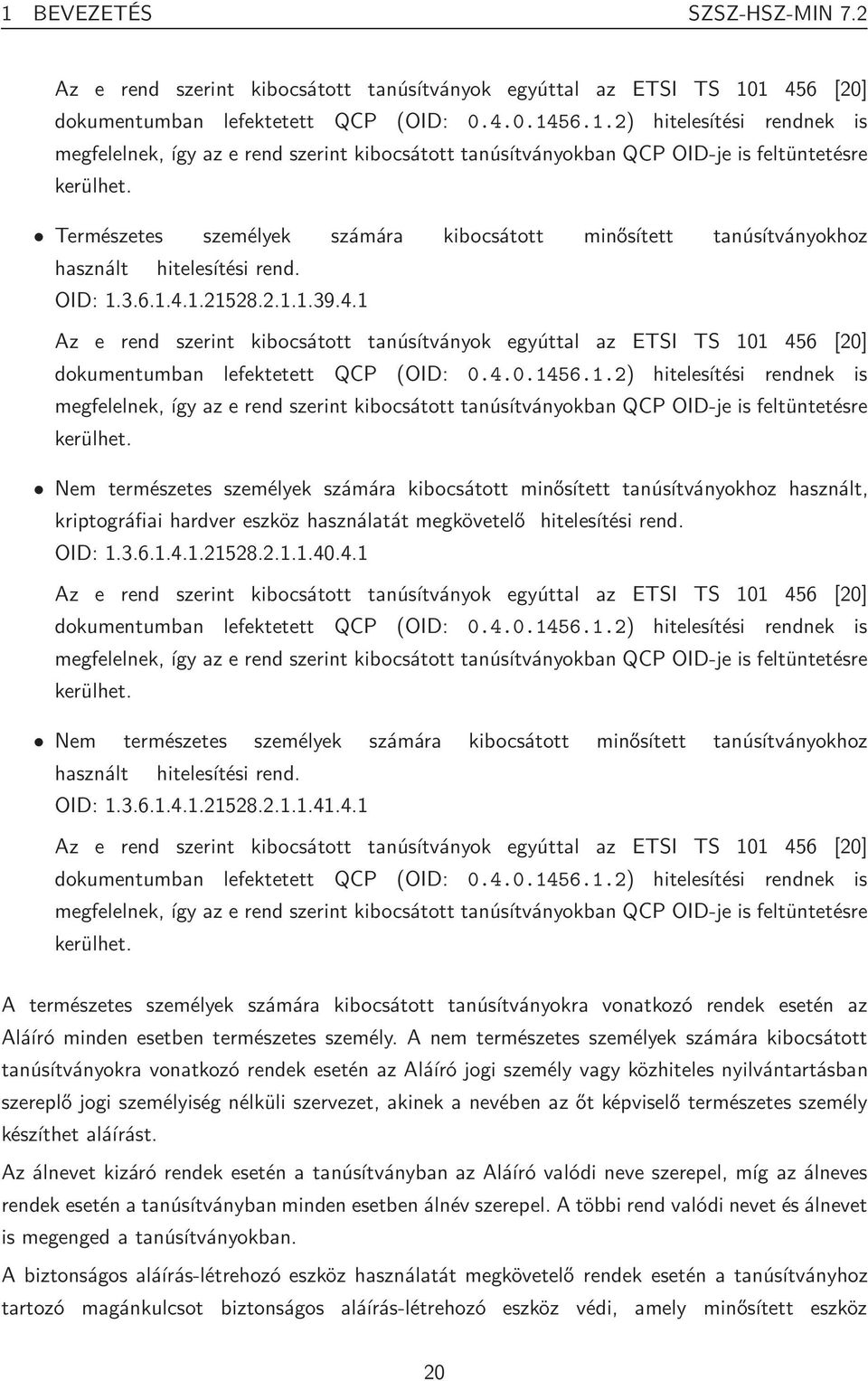 1.21528.2.1.1.39.4.1 Az e rend szerint kibocsátott tanúsítványok egyúttal az ETSI TS 101 456 [20] dokumentumban lefektetett QCP (OID: 0.4.0.1456.1.2) hitelesítési rendnek is megfelelnek, így az e rend szerint kibocsátott tanúsítványokban QCP OID-je is feltüntetésre kerülhet.