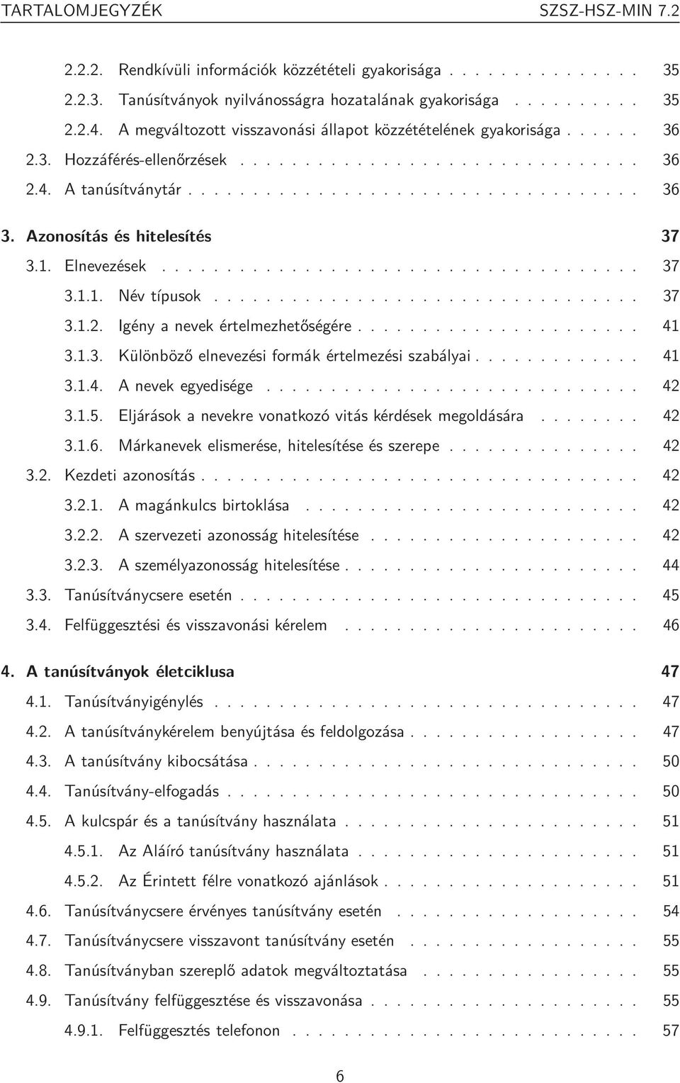 Azonosítás és hitelesítés 37 3.1. Elnevezések..................................... 37 3.1.1. Név típusok................................. 37 3.1.2. Igény a nevek értelmezhetőségére...................... 41 3.