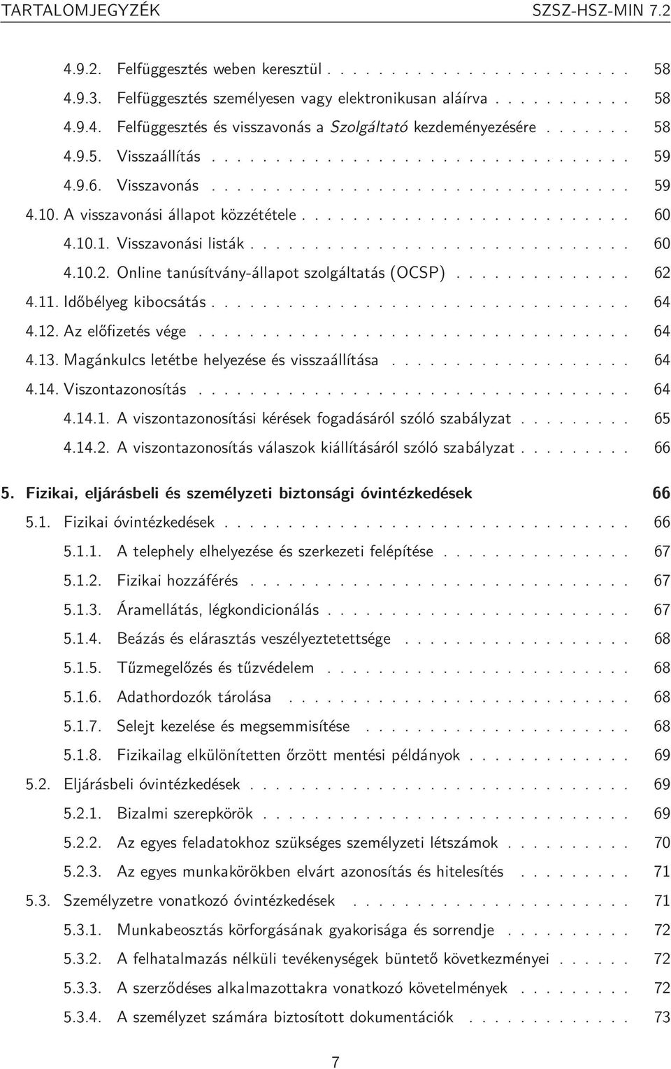 ............................. 60 4.10.2. Online tanúsítvány-állapot szolgáltatás (OCSP).............. 62 4.11. Időbélyeg kibocsátás................................. 64 4.12. Az előfizetés vége.................................. 64 4.13.