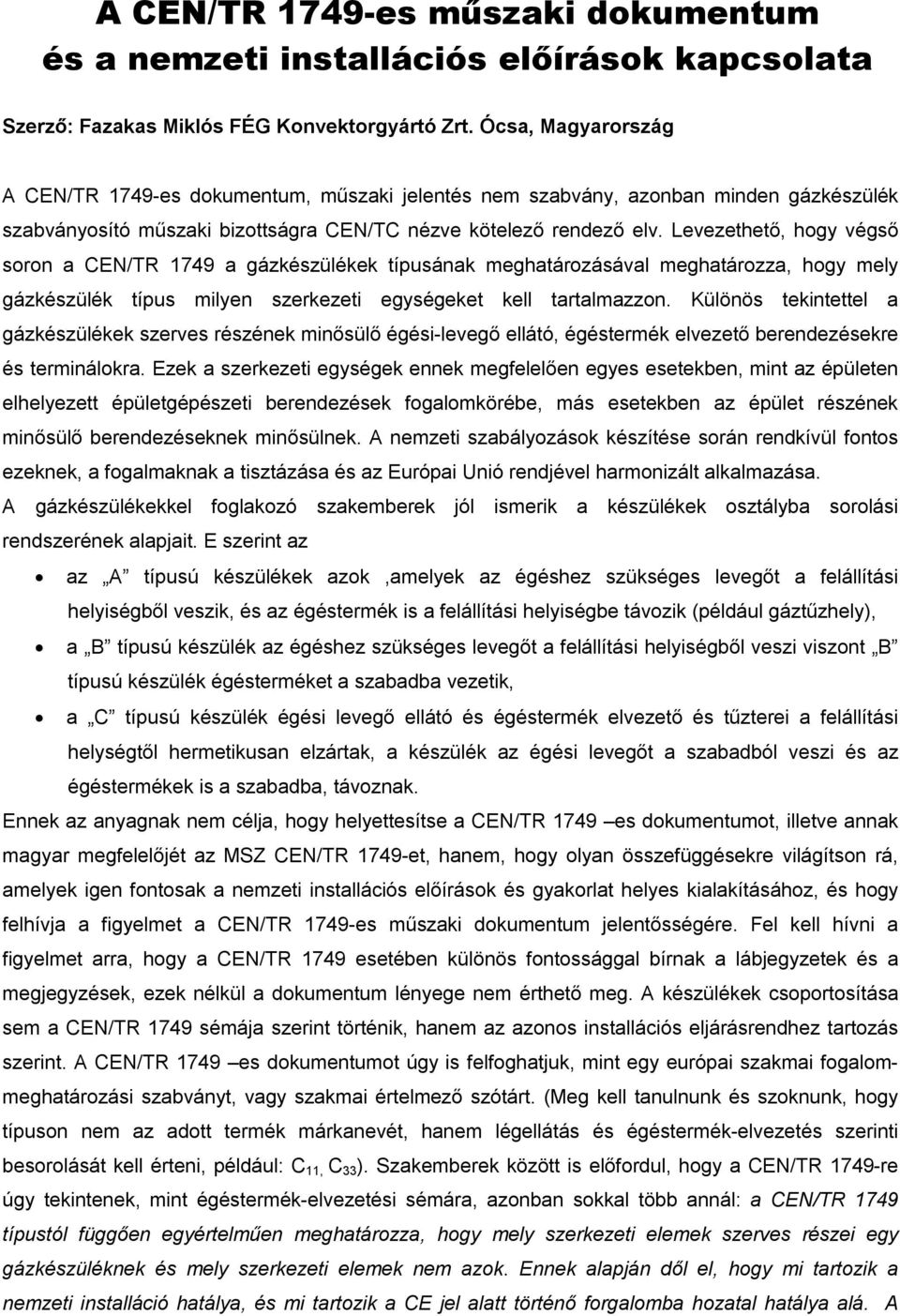 Levezethető, hogy végső soron a CEN/TR 1749 a gázkészülékek típusának meghatározásával meghatározza, hogy mely gázkészülék típus milyen szerkezeti egységeket kell tartalmazzon.