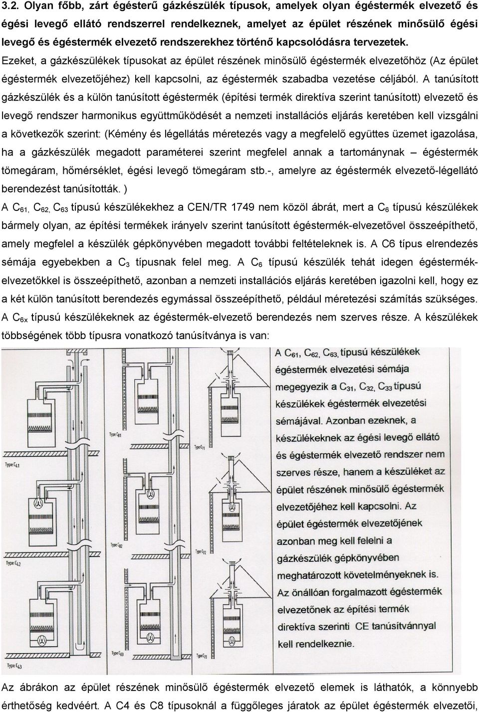 Ezeket, a gázkészülékek típusokat az épület részének minősülő égéstermék elvezetőhöz (Az épület égéstermék elvezetőjéhez) kell kapcsolni, az égéstermék szabadba vezetése céljából.