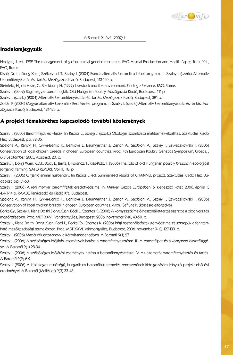 Mezőgazda Kiadó, Budapest, 113-120 p. Steinfeld, H., de Haan, C., Blackburn, H. (1997) Livestock and the environment. Finding a balance. FAO, Rome. Szalay I. (2002) Régi magyar baromfifajták.