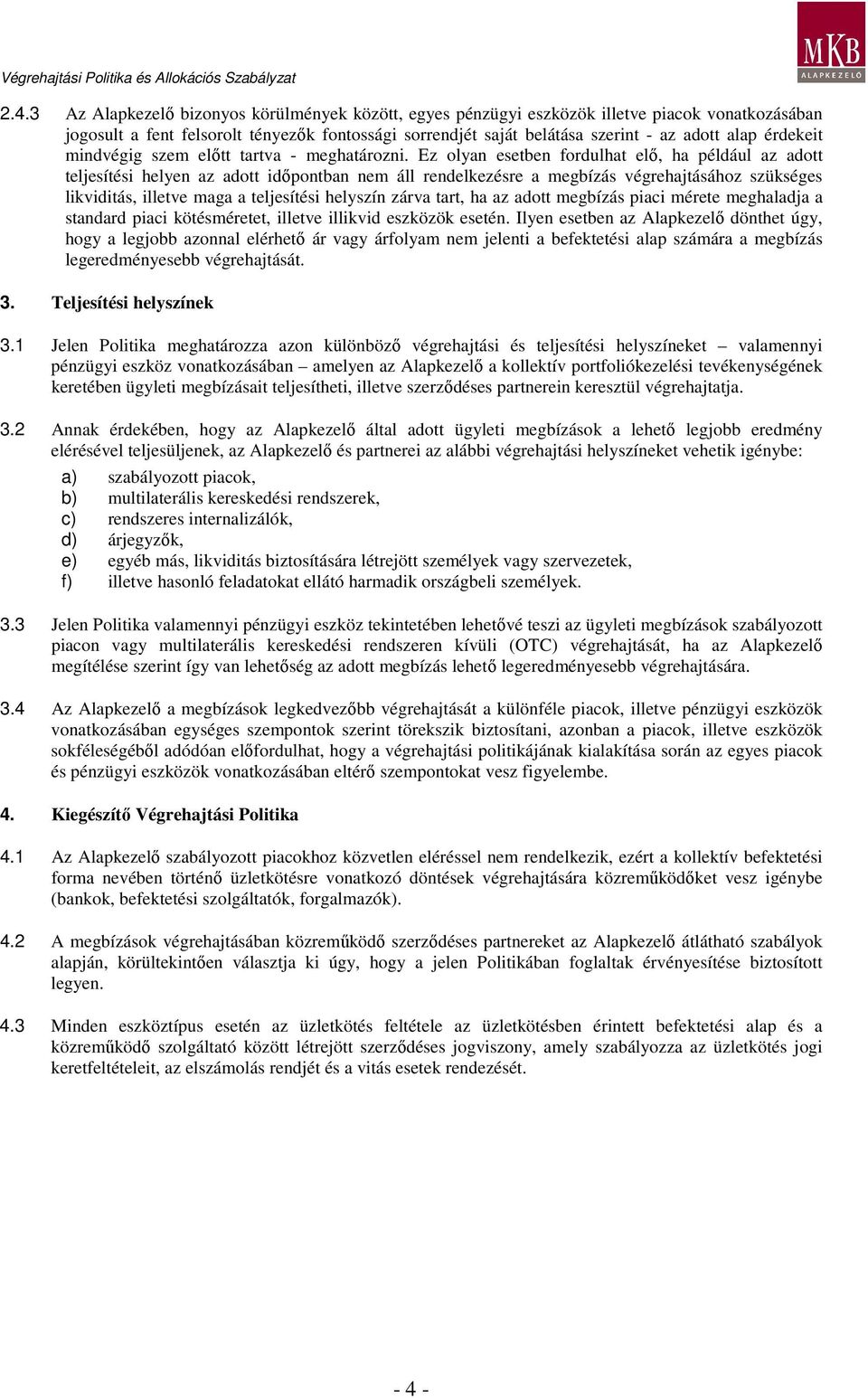 Ez olyan esetben fordulhat elı, ha például az adott teljesítési helyen az adott idıpontban nem áll rendelkezésre a megbízás végrehajtásához szükséges likviditás, illetve maga a teljesítési helyszín