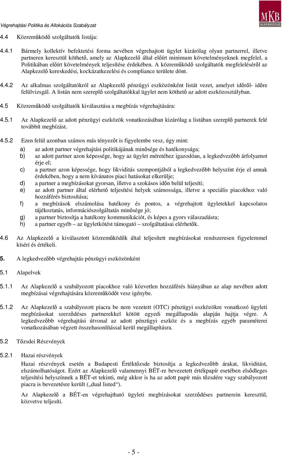 A közremőködı szolgáltatók megfelelésérıl az Alapkezelı kereskedési, kockázatkezelési és compliance területe dönt. 4.
