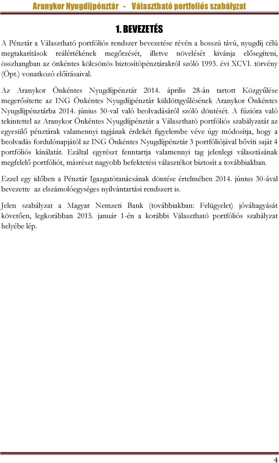 április 28-án tartott Közgyűlése megerősítette az ING Önkéntes Nyugdíjpénztár küldöttgyűlésének Aranykor Önkéntes Nyugdíjpénztárba 2014. június 30-val való beolvadásáról szóló döntését.