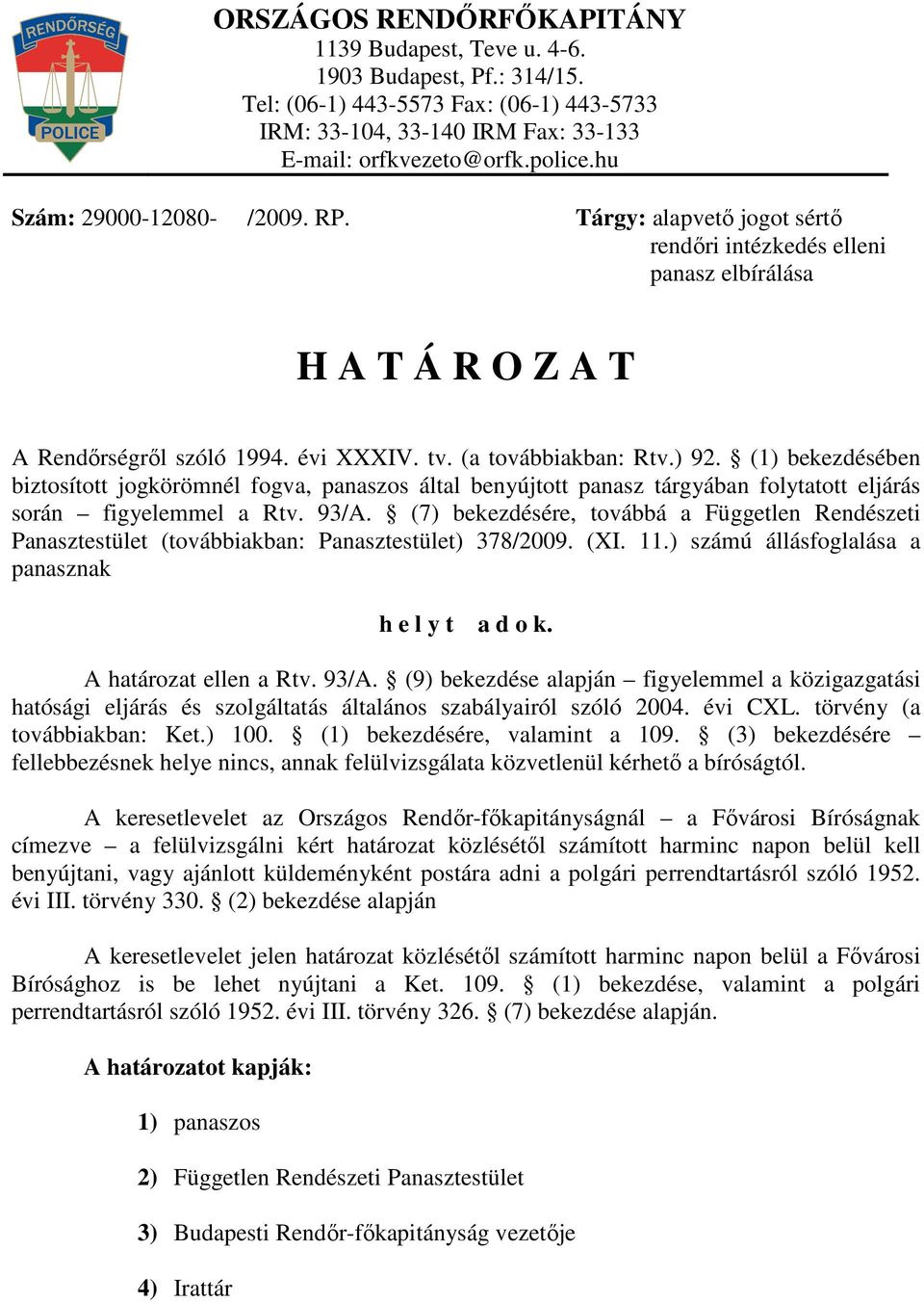 (1) bekezdésében biztosított jogkörömnél fogva, panaszos által benyújtott panasz tárgyában folytatott eljárás során figyelemmel a Rtv. 93/A.