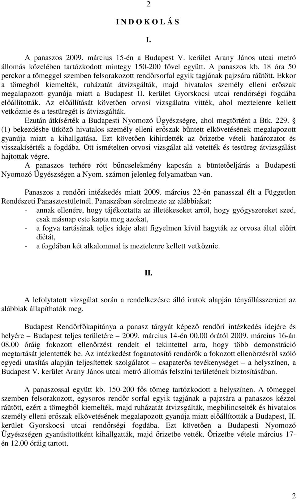 Ekkor a tömegbıl kiemelték, ruházatát átvizsgálták, majd hivatalos személy elleni erıszak megalapozott gyanúja miatt a Budapest II. kerület Gyorskocsi utcai rendırségi fogdába elıállították.