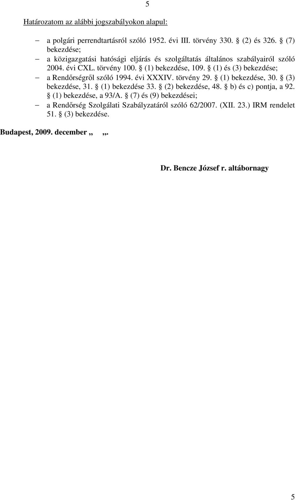 (1) és (3) bekezdése; a Rendırségrıl szóló 1994. évi XXXIV. törvény 29. (1) bekezdése, 30. (3) bekezdése, 31. (1) bekezdése 33. (2) bekezdése, 48.