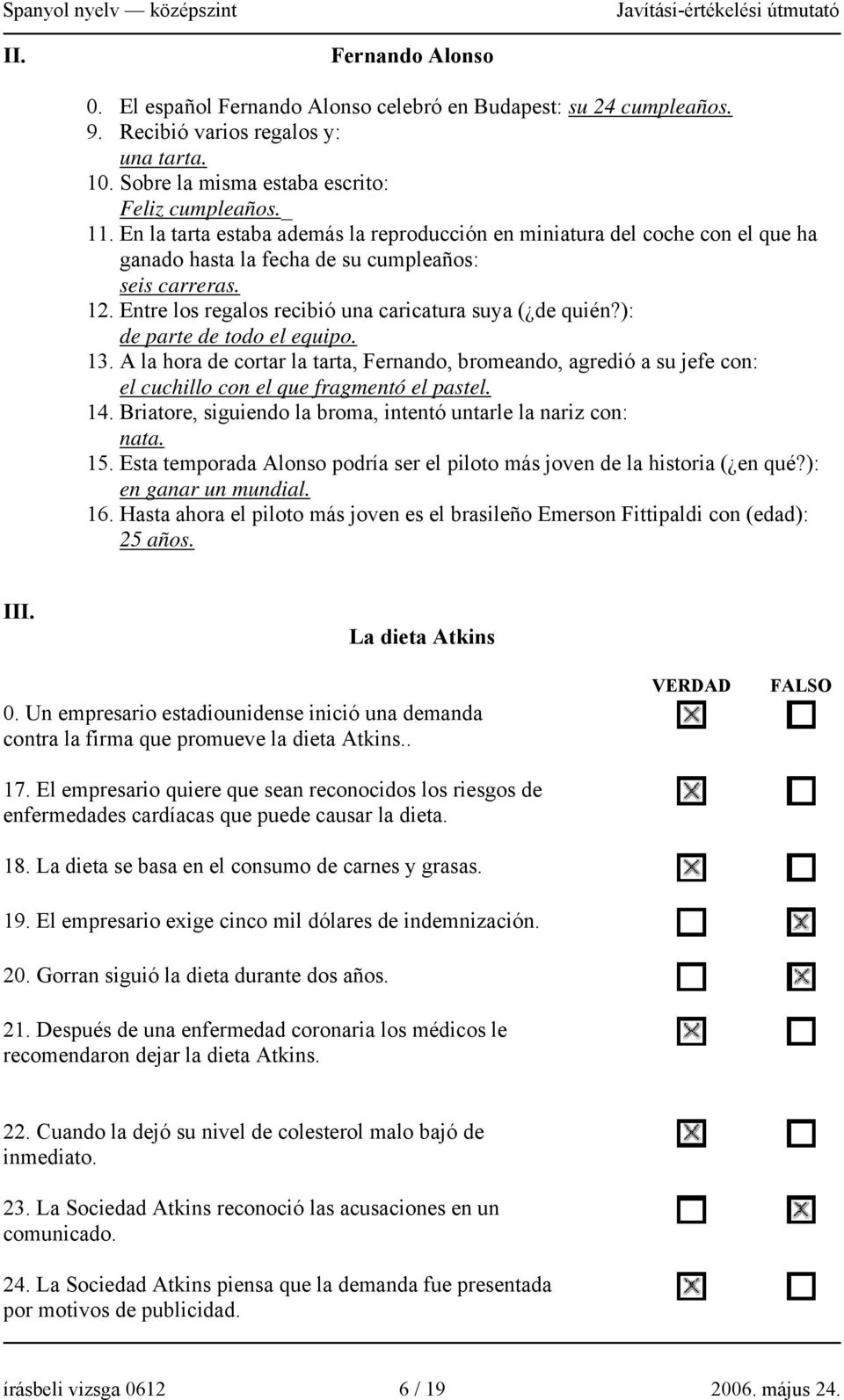 ): de parte de todo el equipo. 13. A la hora de cortar la tarta, Fernando, bromeando, agredió a su jefe con: el cuchillo con el que fragmentó el pastel. 14.